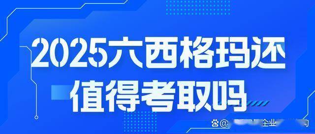 2025年六西格玛还值得考取吗？