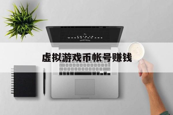 虚拟游戏币帐号赚钱(2023搬砖赚钱的游戏)